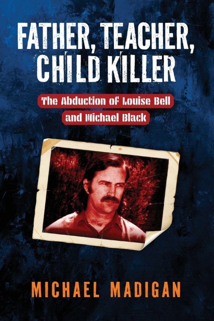 Father, Teacher, Child Killer: The Abduction of Louise Bell and Michael Black
