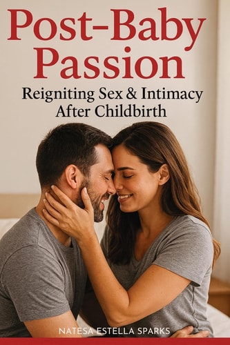 Post-Baby Passion Reigniting Sex & Intimacy After Childbirth