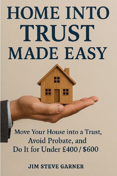 Home Into Trust Made Easy: Move Your House into a Trust, Avoid Probate, and Do It for Under £400 / $600