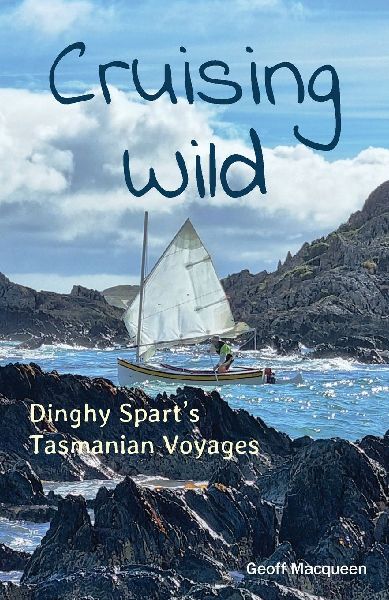 Cruising Wild: Dinghy Sparts Tasmanian Voyages