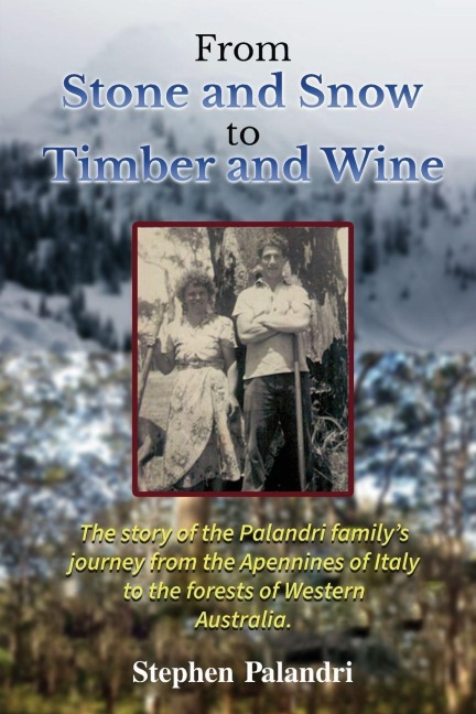 From Stone and Snow to Timber and Wine: The story of an Italian - Australian family's migration, love, work and legacy