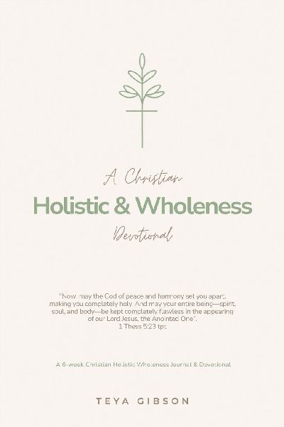A Christian Holistic & Wholeness Devotional: A 6-week Christian Holistic Wholeness Journal & Devotional
