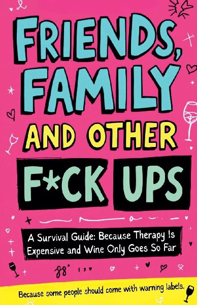 Friends, Family And Other F-Ups