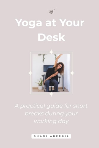 Yoga at Your Desk A Practical Guide for Short Breaks During Your Working Day