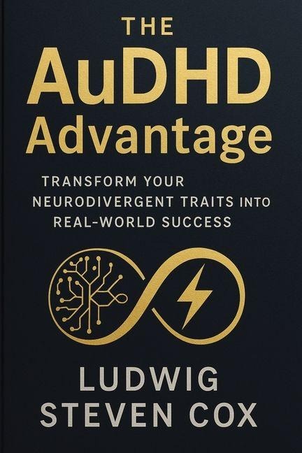 The AuDHD Advantage: Transform Your Neurodivergent Traits into Real-World Success
