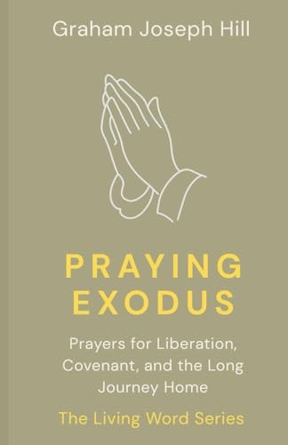 Praying Exodus: Prayers for Liberation, Covenant, and the Long Journey Home (The Living Word Series)