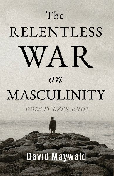 The Relentless War on Masculinity: Does it Ever End?