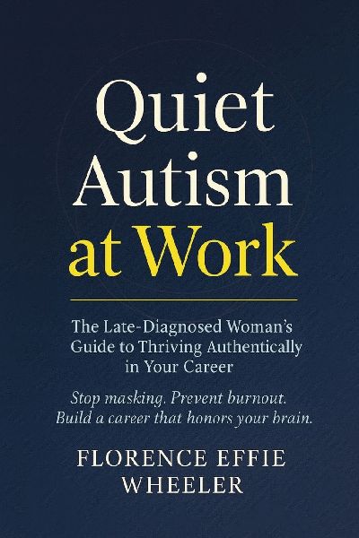 Quiet Autism at Work: The Late-Diagnosed Womans Guide to Thriving Authentically in Your Career