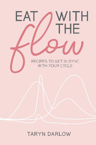 Eat with the Flow: Recipes to Get In Sync With Your Cycle