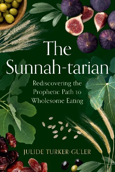 The Sunnah-tarian: Rediscovering the Prophetic Path to Wholesome Eating