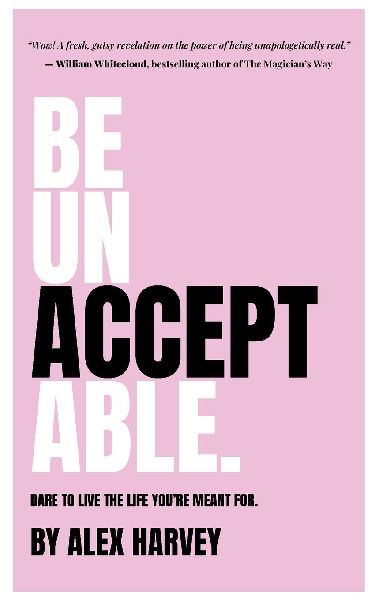 Be Unaaceptable: Dare to live the life youre meant for.