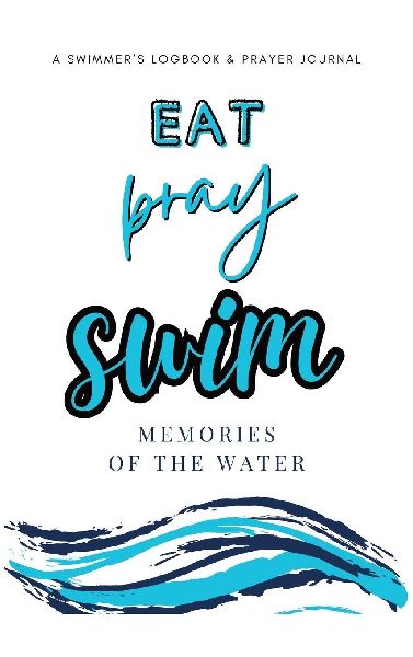 Eat Pray Swim: A Swimmers Logbook & Prayer Journal