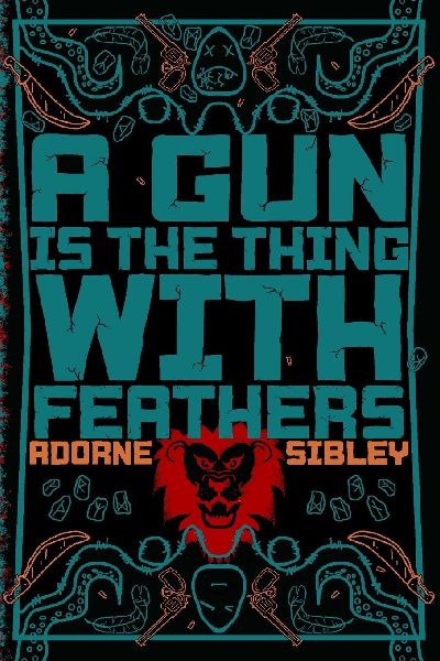 A Gun Is The Thing With Feathers: A Novel