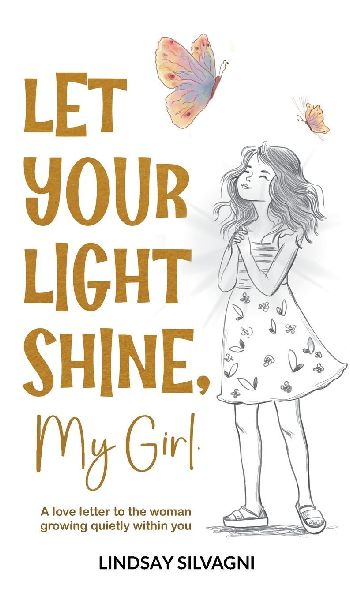 Let Your Light Shine, My Girl: An inspirational keepsake of encouraging words for teen resilience, body positivity, self-love, emotional wellbeing and confidence.