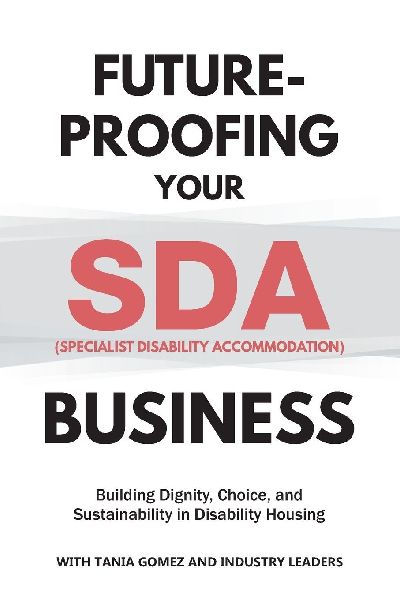 Future-Proofing your SDA (Specialist Disability Accommodation) Business: Building Dignity, Choice, and Sustainability in Disability Housing