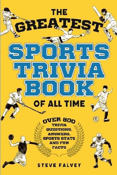 The Greatest Sports Trivia Book of all Time: Over 800 Trivia Questions, Answers, Sports Stats, and Fun Facts