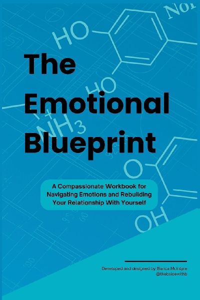The Emotional Blueprint: A Compassionate Workbook for Navigating Emotions and Rebuilding Your Relationship With Yourself