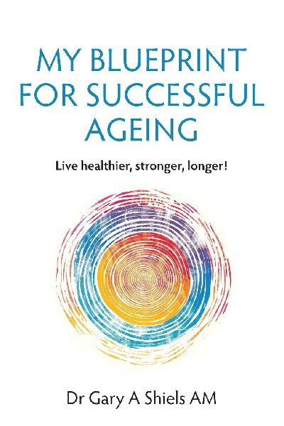 My Blueprint For Successful Ageing: Live Healthier, Stronger, Longer!