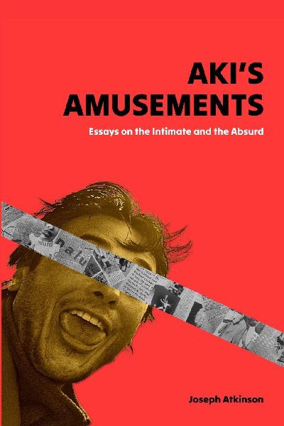 Akis Amusements: Essays on the Absurd and the Intimate