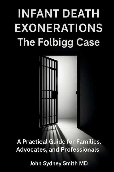 INFANT DEATH EXONERATIONS: THE FOLBIGG CASE  A PRACTICAL GUIDE FOR FAMILIES, ADVOCATES AND PROFESSIONALS