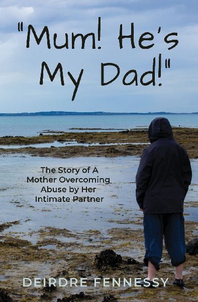 Mum! Hes My Dad!: A Mother Overcoming Abuse by Her Intimate Partner