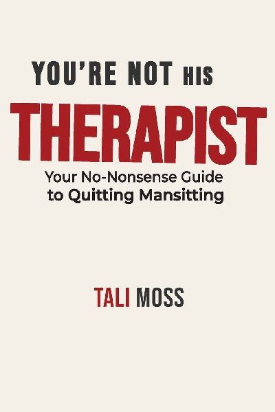 Youre Not His Therapist: Your No-Nonsense Guide to Quitting Mansitting, Escaping Relationship Burnout, and Reclaiming Your Peace, Power, and Self-Respect from Emotionally Immature Men