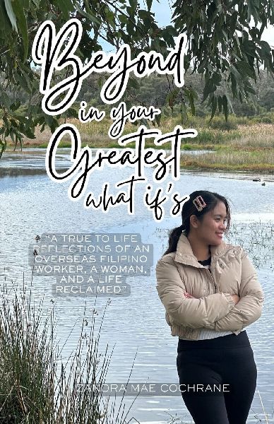 Beyond in your Greatest What ifs: A TRUE TO LIFE REFLECTIONS OF AN OVERSEAS FILIPINO WORKER, A WOMAN, AND A LIFE RECLAIMED