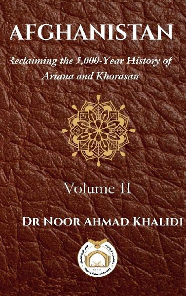 Afghanistan Volume II: Reclaiming the 5,000-Year History of Ariana and Khorasan Volume 2