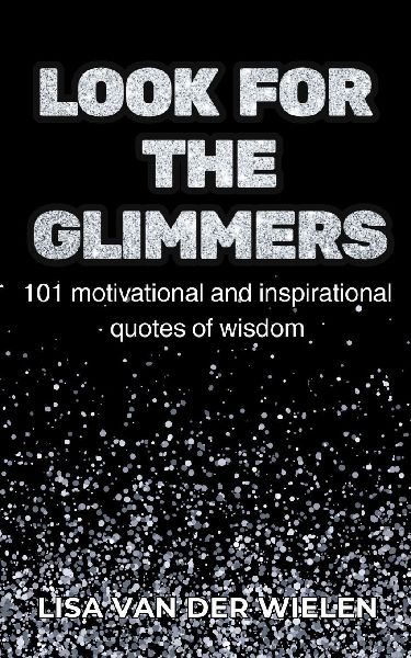 Look for the Glimmers: 101 motivational and inspirational quotes of wisdom: 101