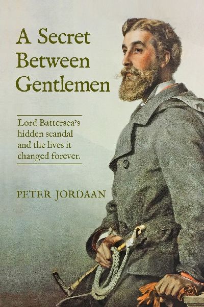 A Secret Between Gentlemen: Lord Battersea's hidden scandal and the lives it changed forever.