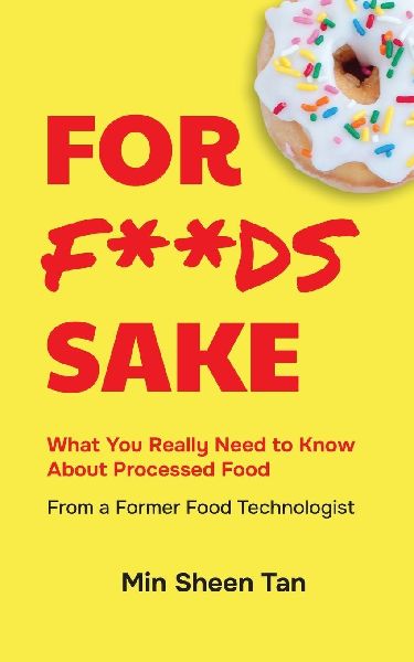 For Foods Sake: What you really need to know about processed food from a former food technologist