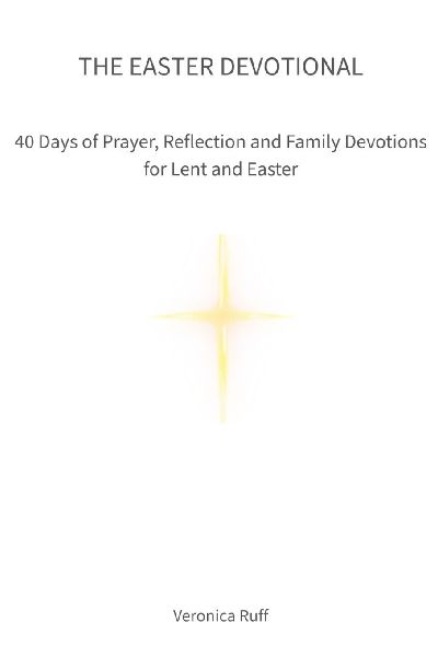 The Easter Devotional: 40 Days of Prayer, Reflection and Family Devotions for Lent and Easter