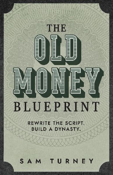 The Old Money Blueprint: Rewrite the Script. Build a Dynasty.