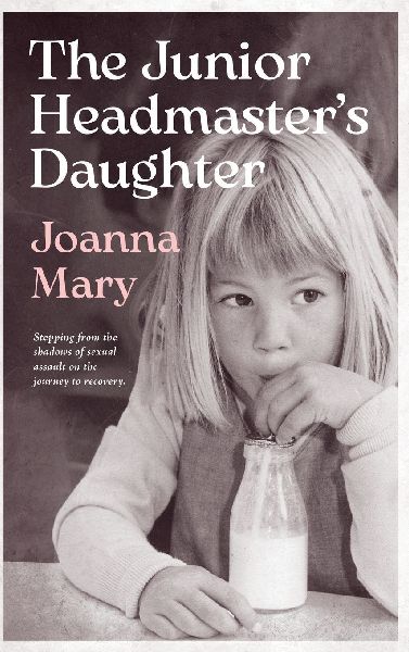 The Junior Headmaster's Daughter: Stepping from the shadows of sexual assault on the journey to recovery.