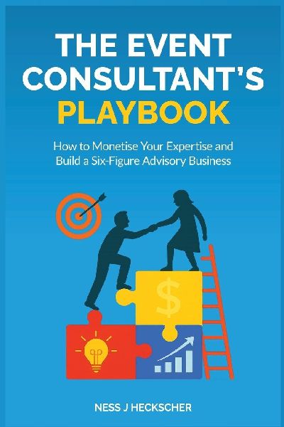 The Event Consultants Playbook: How to Monetise Your Expertise and Build a Six-Figure Advisory Business