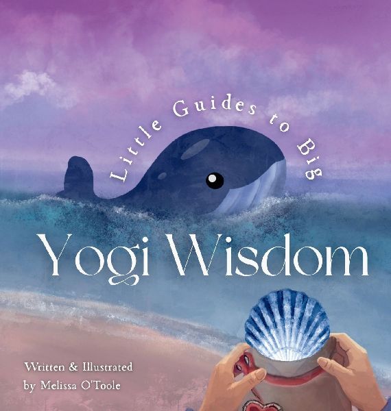 Little Guides to Big Yogi Wisdom: An Illustrated Story-Led Guide to Mindful living and the Life Wisdom of Yoga for Children and Families