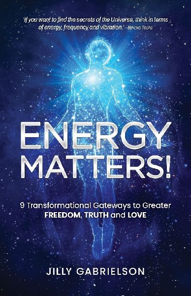 Energy Matters!: 9 Transformational Gateways to Greater Freedom, Truth and Love