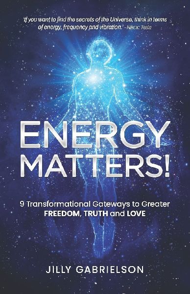 Energy Matters!: 9 Transformational Gateways to Greater Freedom, Truth and Love