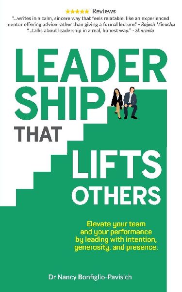 Leadership that Lifts Others: Elevate your team and your performance by leading with intention, generosity, and presence.