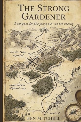 The Strong Gardener: A compass for the young men we are raising
