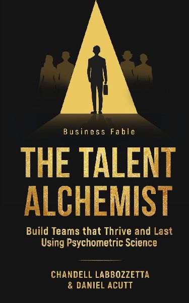 The Talent Alchemist: Build Teams that Thrive and Last Using Psychometric Science