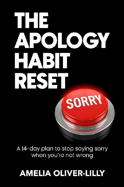 The Apology Habit Reset: A 14-Day Plan to Stop Saying Sorry When Youre Not Wrong