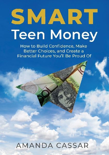 SMART Teen Money: How to Build Confidence, Make Better Choices, and Create a Financial Future Youll Be Proud Of