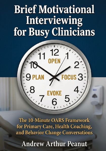 Brief Motivational Interviewing for Busy Clinicians: The 10-Minute OARS Framework for Primary Care, Health Coaching, and Behavior Change Conversations