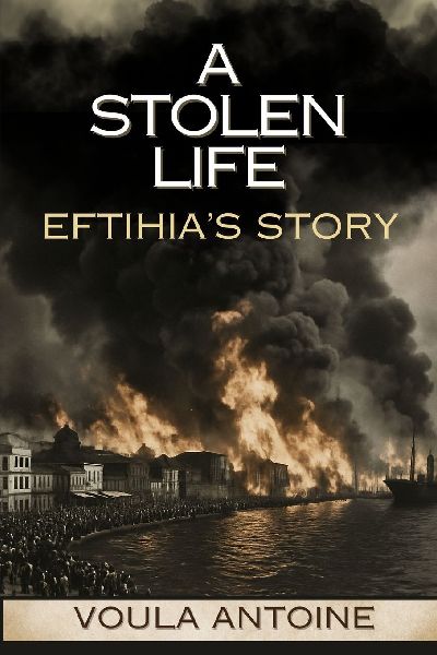 A STOLEN LIFE: A Historical Novel of the Greco-Turkish War, the Smyrna Fire and a Greek Familys Fight for Survival