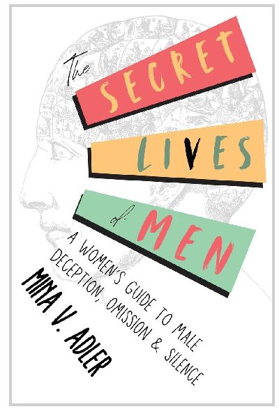 The Secret Lives of Men: A Women's Guide to Male Deception, Omission & Silence