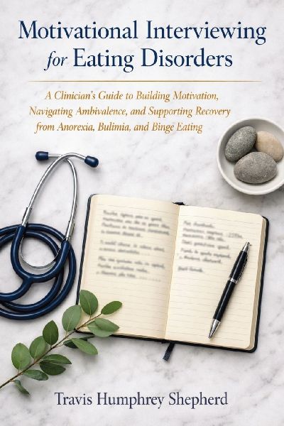 Motivational Interviewing for Eating Disorders: A Clinician's Guide to Building Motivation, Navigating Ambivalence, and Supporting Recovery from Anorexia, Bulimia, and Binge Eating