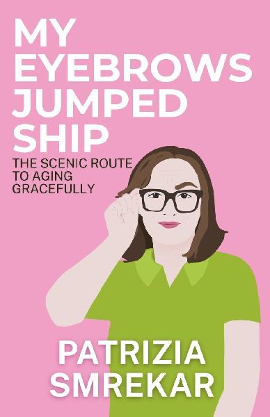 My Eyebrows Jumped Ship: The Scenic Route to Aging Gracefully