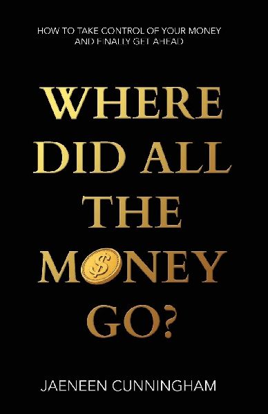 Where Did All The Money Go?: How To Take Control Of Your Money And Finally Get Ahead
