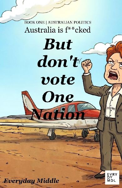 Australia is F**ked But dont vote One Nation